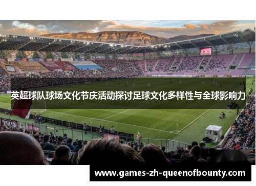 英超球队球场文化节庆活动探讨足球文化多样性与全球影响力