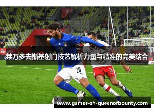 莱万多夫斯基射门技艺解析力量与精准的完美结合 莱万多夫斯基射门技艺解析力量与精准的完美结合