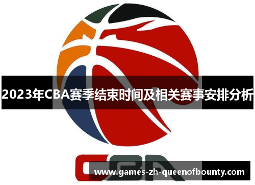 2023年CBA赛季结束时间及相关赛事安排分析