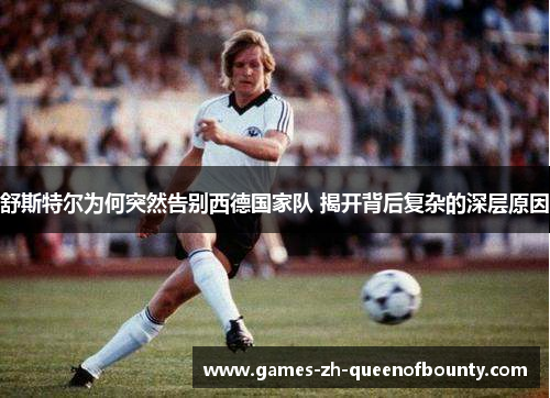 舒斯特尔为何突然告别西德国家队 揭开背后复杂的深层原因