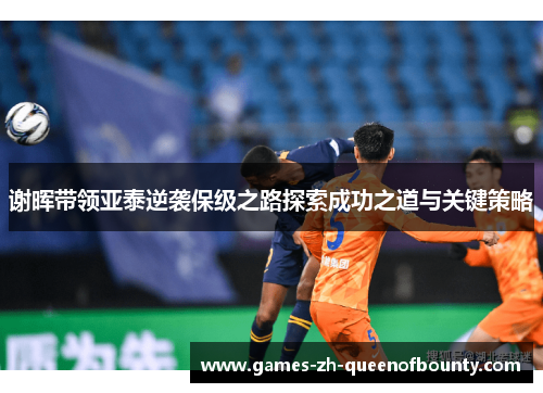 谢晖带领亚泰逆袭保级之路探索成功之道与关键策略