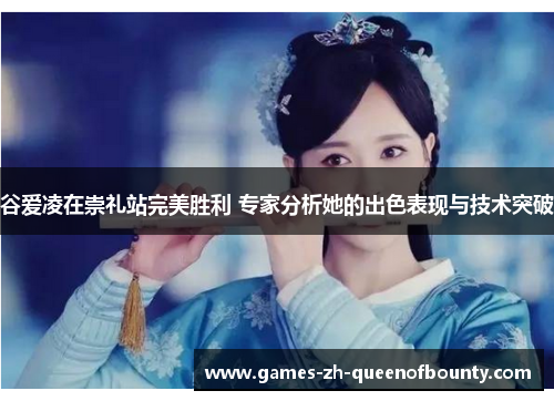 谷爱凌在崇礼站完美胜利 专家分析她的出色表现与技术突破