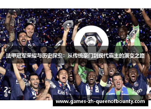 法甲冠军荣耀与历史探索：从传统豪门到现代霸主的演变之路