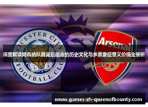 深度解读阿森纳队徽背后蕴含的历史文化与多重象征意义价值全景析 深度解读阿森纳队徽背后蕴含的历史文化与多重象征意义价值全景析