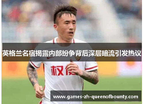英格兰名宿揭露内部纷争背后深层暗流引发热议