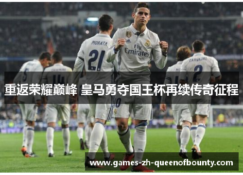 重返荣耀巅峰 皇马勇夺国王杯再续传奇征程 重返荣耀巅峰 皇马勇夺国王杯再续传奇征程