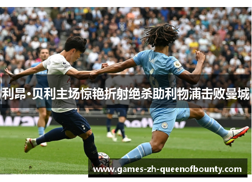 利昂·贝利主场惊艳折射绝杀助利物浦击败曼城