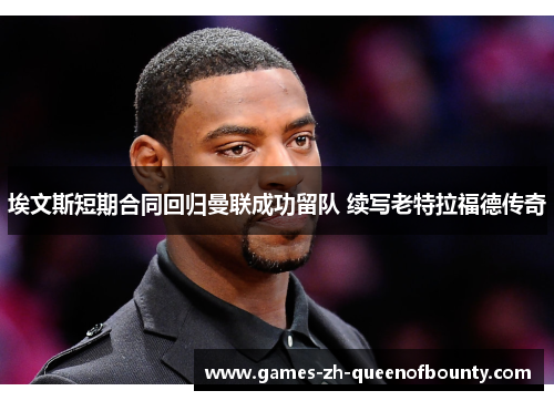 埃文斯短期合同回归曼联成功留队 续写老特拉福德传奇