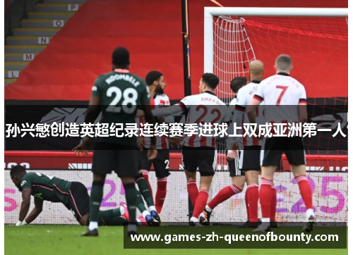 孙兴慜创造英超纪录连续赛季进球上双成亚洲第一人