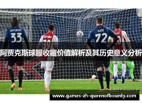 阿贾克斯球服收藏价值解析及其历史意义分析