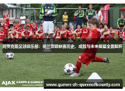 阿贾克斯足球俱乐部：荷兰顶级联赛历史、成就与未来展望全面解析