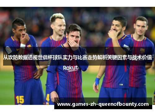 从攻防数据透视世俱杯球队实力与比赛走势解析关键因素与战术价值