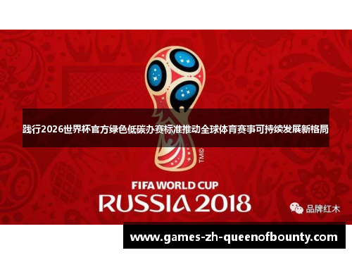 践行2026世界杯官方绿色低碳办赛标准推动全球体育赛事可持续发展新格局 践行2026世界杯官方绿色低碳办赛标准推动全球体育赛事可持续发展新格局